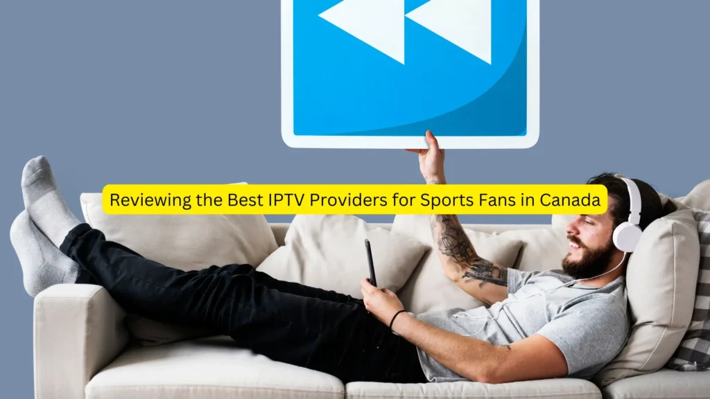 Reviewing the Best IPTV Providers for Sports Fans in Canada (1)