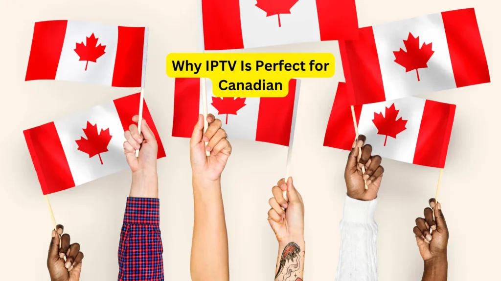 Why IPTV Is Perfect for Canadian 2025